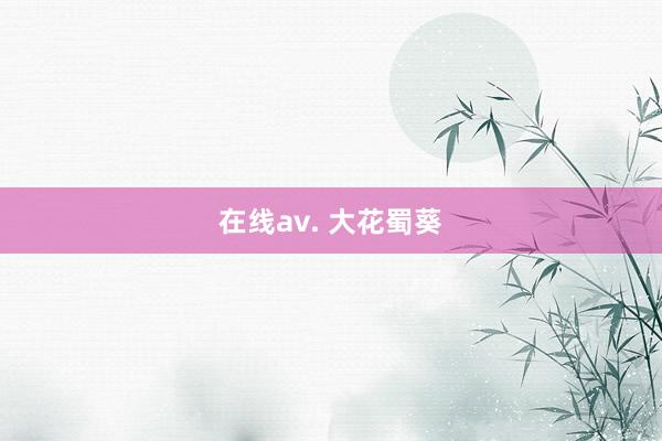在线av. 大花蜀葵