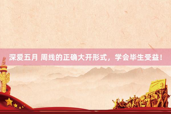 深爱五月 周线的正确大开形式，学会毕生受益！